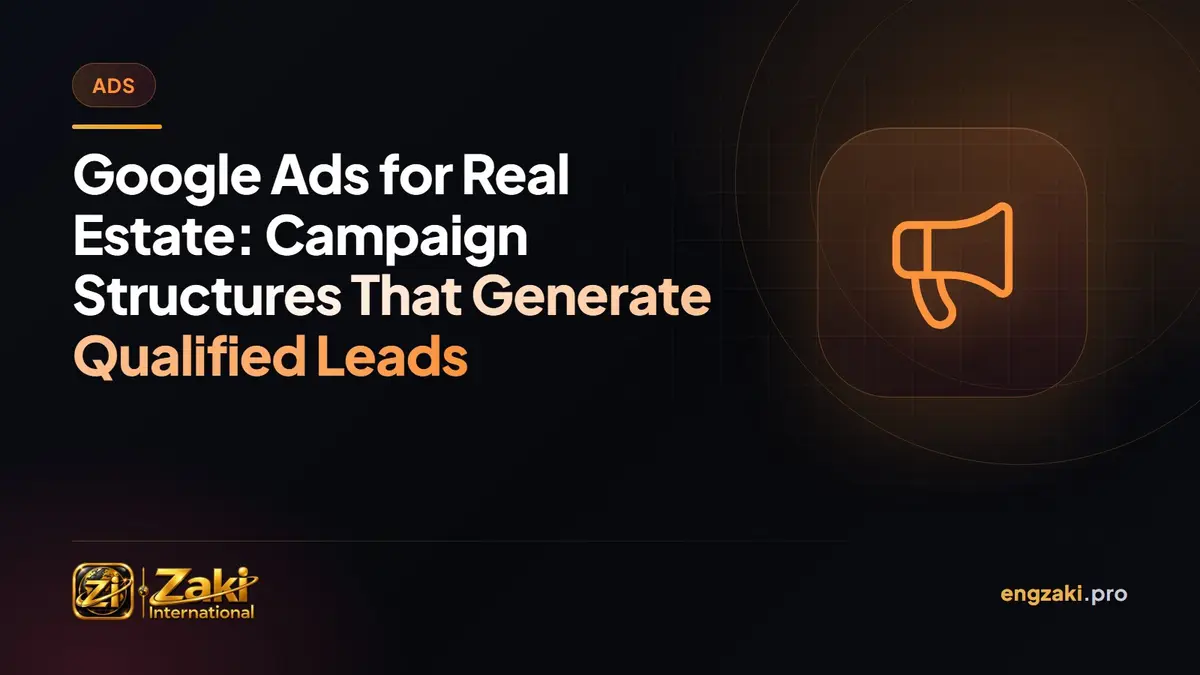 Google Ads for Real Estate: Campaign Structures That Generate Qualified Leads
